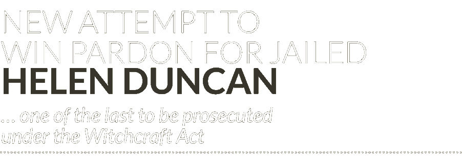 New attempt to win pardon for jailed Helen Duncan … one of the last to be prosecuted under the Witchcraft Act New attempt to win pardon for jailed Helen Duncan … one of the last to be prosecuted under the Witchcraft Act