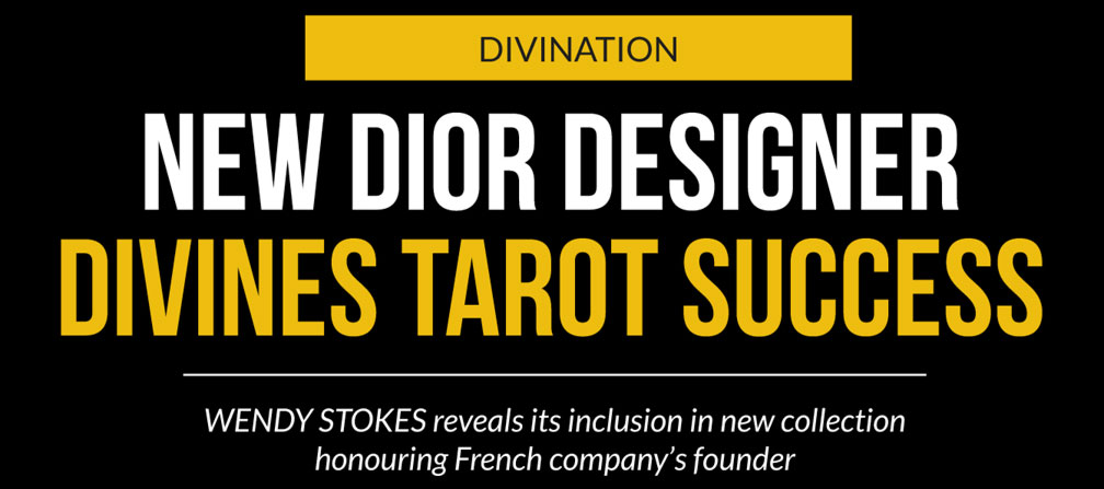 New Dior designer divines tarot success – WENDY STOKES reveals its inclusion in new collection honouring French company’s founder New Dior designer divines tarot success – WENDY STOKES reveals its inclusion in new collection honouring French company’s founder