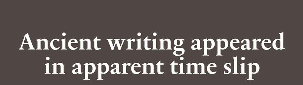 Ancient writing appeared in apparent time slip